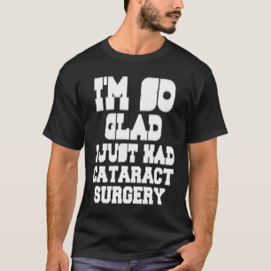 I Just Had Cataract Surgery Recovery Get Well Eye T-Shirt