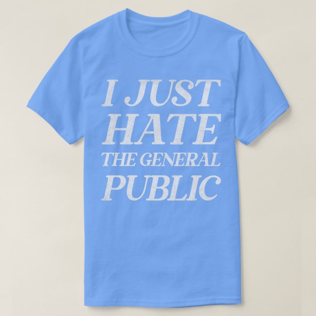 I Just Hate The General Public Funny AntiSocial Qu T-Shirt (Design Front)