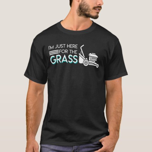 I Just Here For Grass Design Lawn Mowing T_Shirt