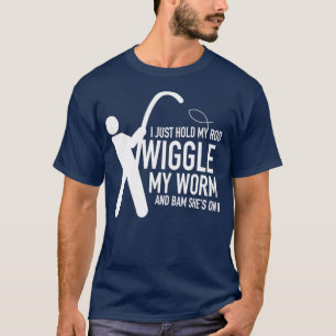 I just hold my rod Wiggle my worm and bam shes on T-Shirt