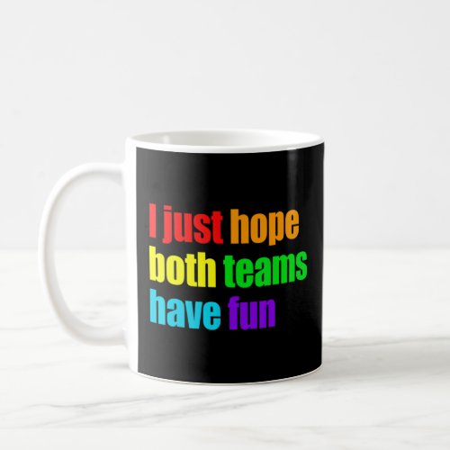 I Just Hope Both Teams Have Fun 4  Coffee Mug