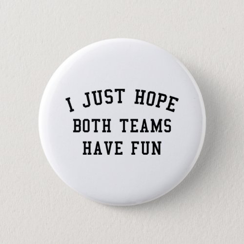 I Just Hope Both Teams Have Fun Button