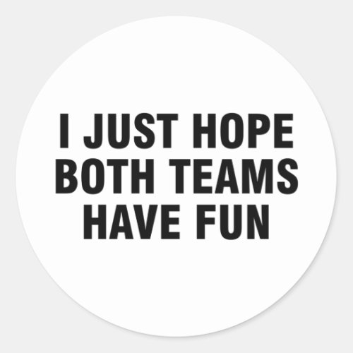 I Just Hope Both Teams Have Fun Classic Round Sticker