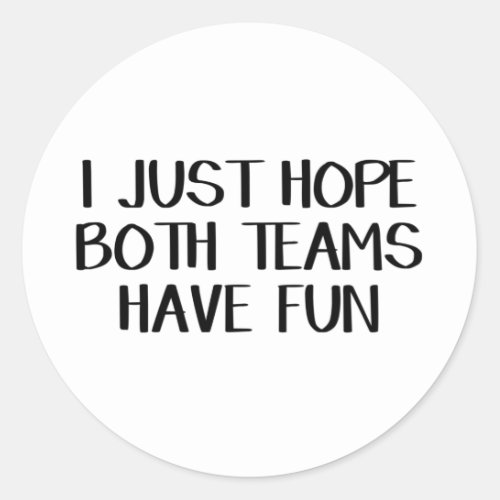 I Just Hope Both Teams Have Fun Classic Round Sticker