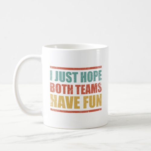 I Just Hope Both Teams Have Fun  Coffee Mug
