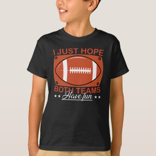 I Just Hope Both Teams Have Fun Football Team T_Shirt