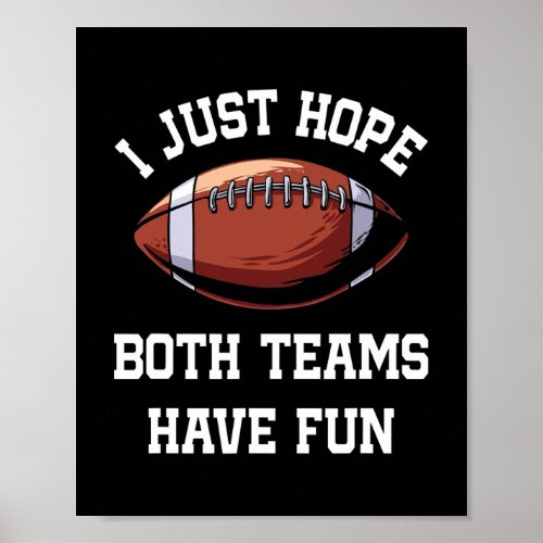 I Just Hope Both Teams Have Fun Funny Football  Poster