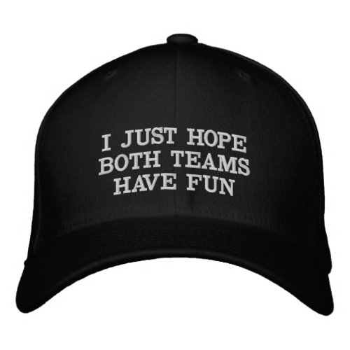 I Just Hope Both Teams Have Fun _ Funny Sports Fan Embroidered Baseball Cap