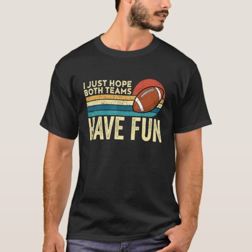 I Just Hope Both Teams Have Fun  Game Day Football T_Shirt