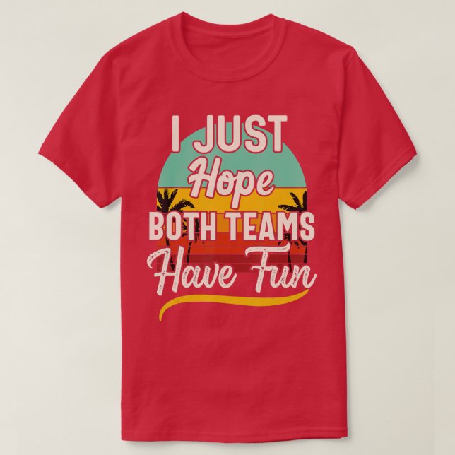 I Just Hope Both Teams Have Fun Sport Lover Game D T-Shirt (Design Front)