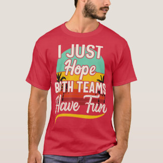 I Just Hope Both Teams Have Fun Sport Lover Game D T-Shirt