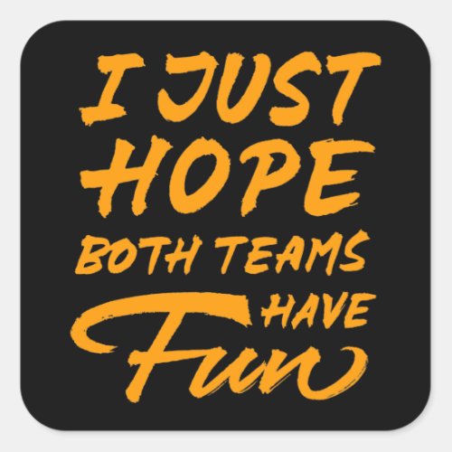 I Just Hope Both Teams Have Fun Square Sticker