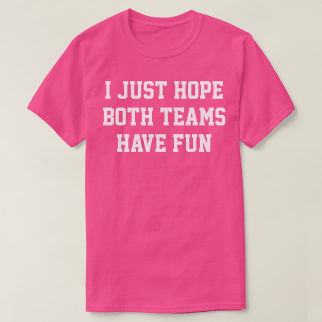 I Just Hope Both Teams Have Fun T-Shirt (Design Front)