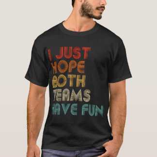 I Just Hope Both Teams Have Fun T-Shirt