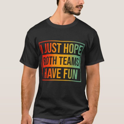 I Just Hope Both Teams Have Fun T_Shirt