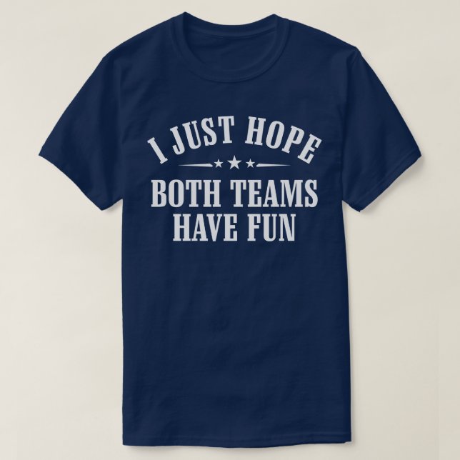 I Just Hope Both Teams Have Fun T-Shirt (Design Front)