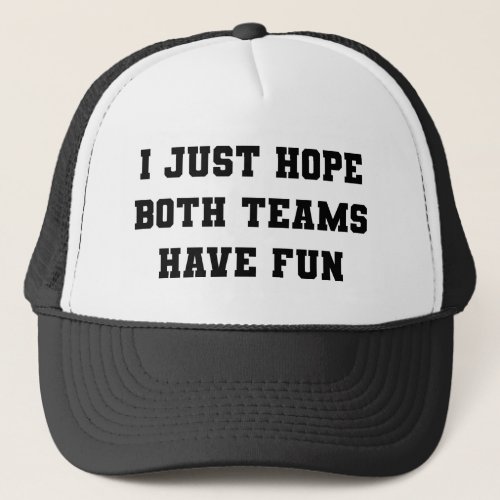 i just hope both teams have fun trucker hat