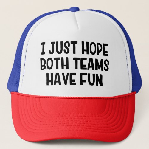 I Just Hope Both Teams Have Fun Trucker Hat