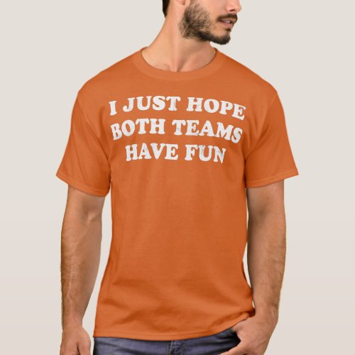 I Just Hope Both Teams Have Fun Vintage Funny  30 T_Shirt