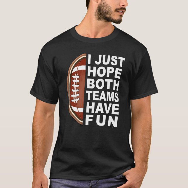 I Just Hope Both Teams Have Fun Women Men Football T-Shirt (Front)