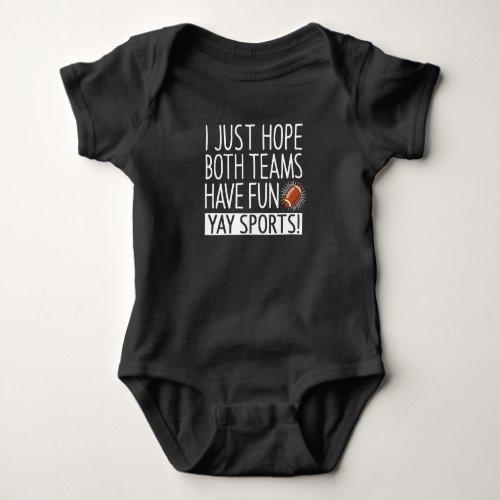 I Just Hope Both Teams Have Fun _ Yay Sports Baby Bodysuit