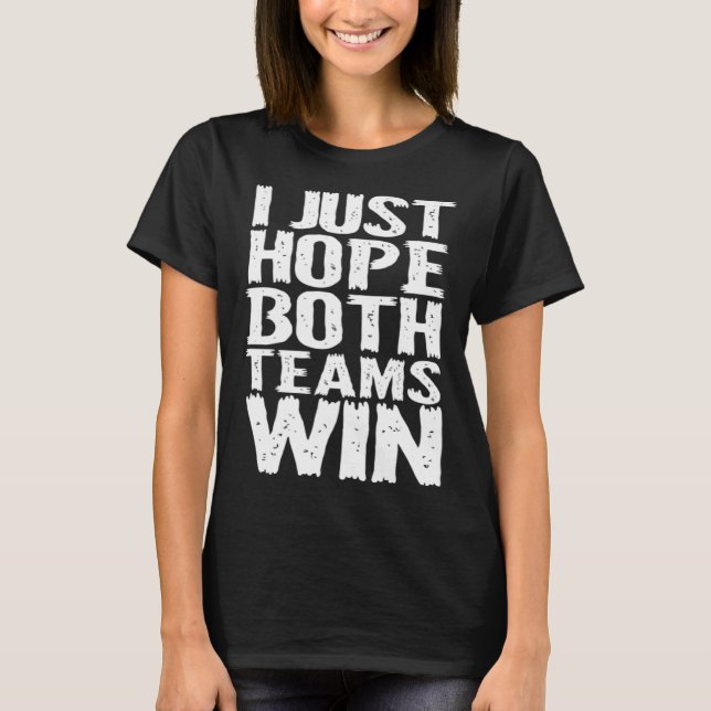 I Just Hope Both Teams Win  Men and Women Sports F T-Shirt (Front)
