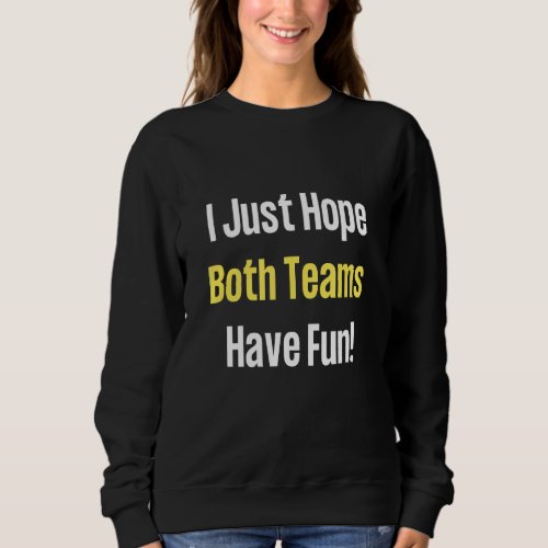 I Just Hope Both The Teams Have Fun Funny Football Sweatshirt