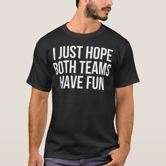 I Just Hope Botheams Have Fun Funny Sports T-Shirt (Front)
