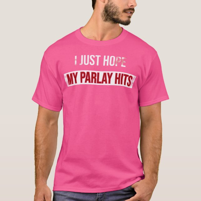 I Just Hope My Parlay Hits  Gambling  Funny T-Shirt (Front)