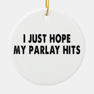 I just hope my parlay hits so I can win big Ceramic Ornament