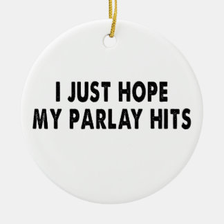 I just hope my parlay hits so I can win big Ceramic Ornament