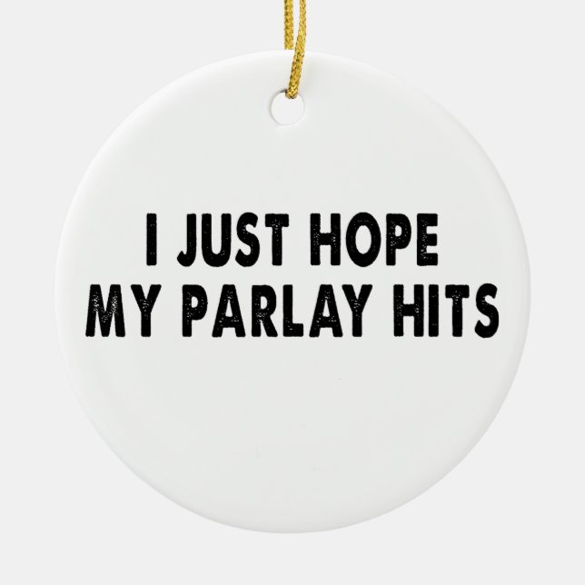 I just hope my parlay hits so I can win big Ceramic Ornament (Front)