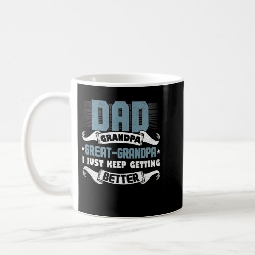 I Just Keep Getting Better Dad Grandpa Great Grand Coffee Mug