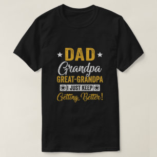 I Just Keep Getting Better Dad Grandpa Great Grand T-Shirt