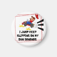 I just keep slipping on my own bananas