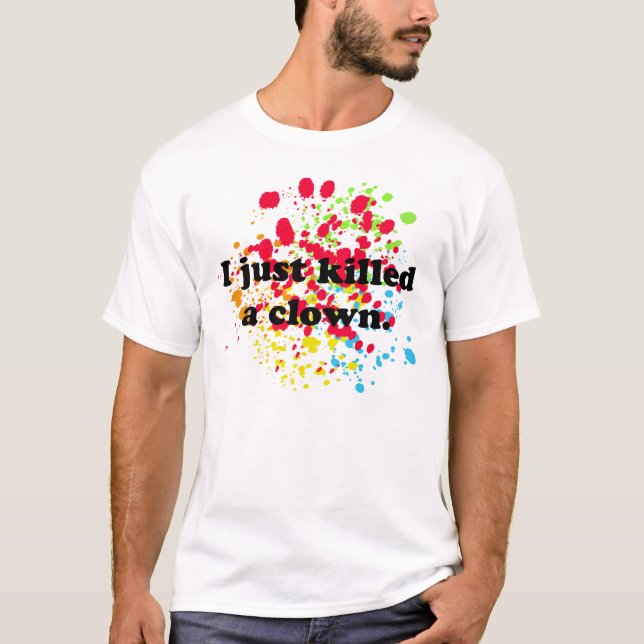 I just killed a clown! T-Shirt (Front)