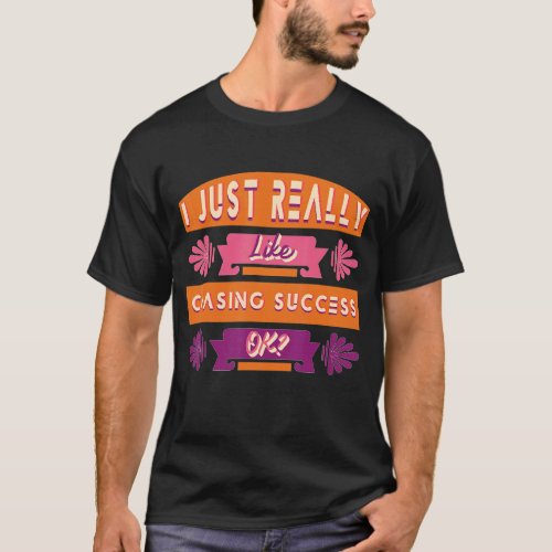 I Just Like Chasing Success Motivational Quote T_Shirt