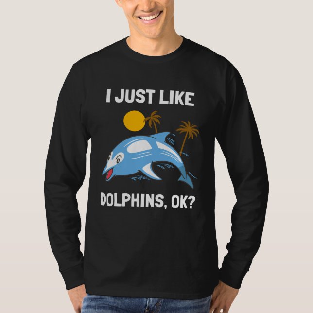 I Just Like Dolphins Ocean Animal  Dolphin T-Shirt (Front)