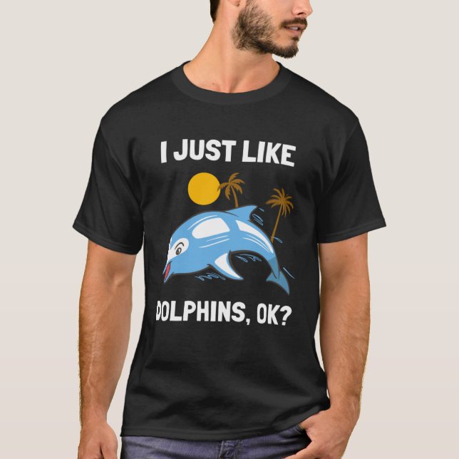 I Just Like Dolphins Ocean Animal  Dolphin T-Shirt (Front)
