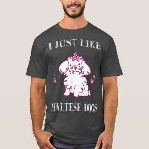 I Just Like Maltese Dogs Cute Maltese Dog T-Shirt