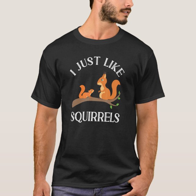 I Just Like Squirrels  Cute Squirrel T-Shirt (Front)