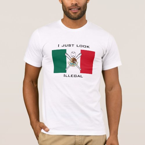 I JUST LOOK ILLEGAL MEXICAN T_Shirt