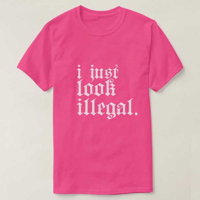 I just look illegal T-shirt (Design Front)