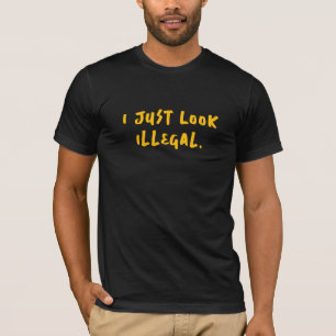 I Just Look Illegal Tee - Politically Incorrect