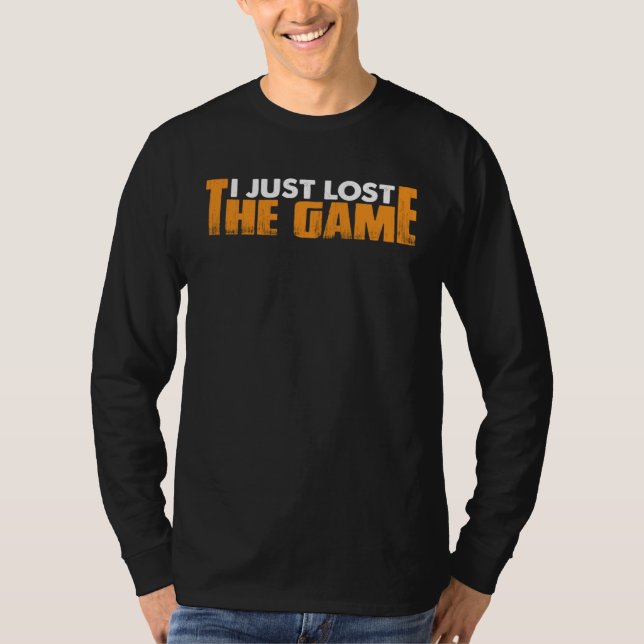I Just Lost The Game T-Shirt (Front)
