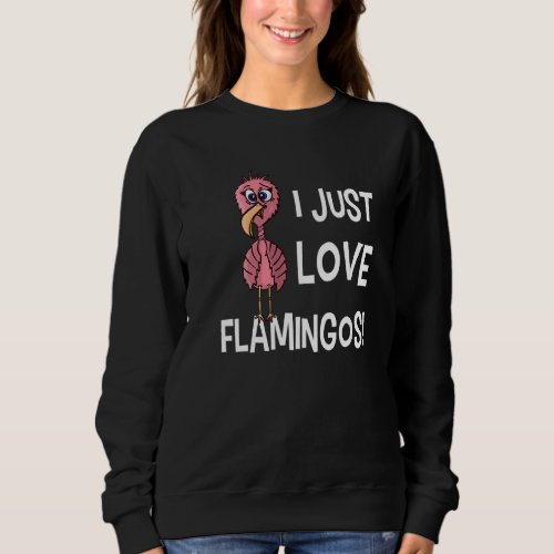 I Just Love Flamingos Fanny The Flamingo Ladies Sweatshirt