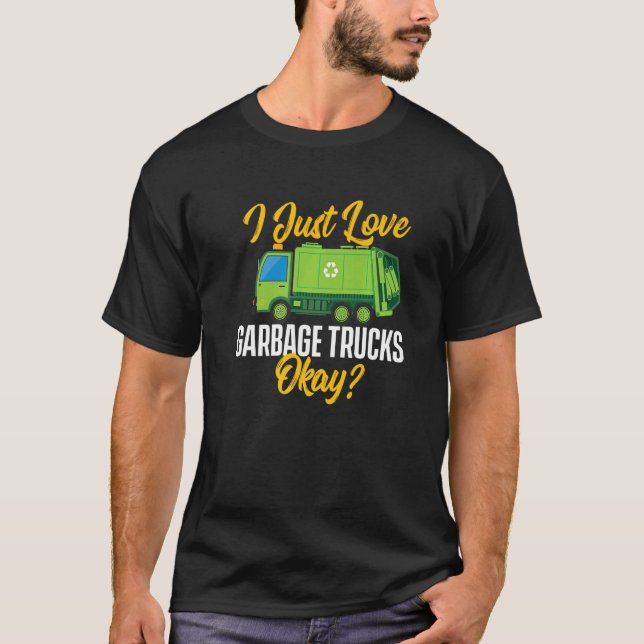 I Just Love Garbage Trucks  Waste Trash Dump Truck T-Shirt (Front)