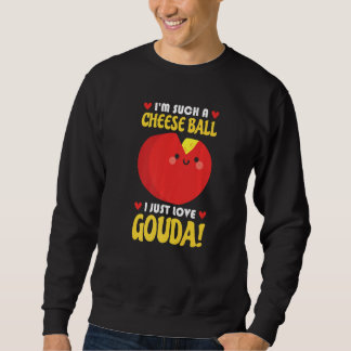 I Just Love Gouda Connoisseur Cheese Cheese Seller Sweatshirt