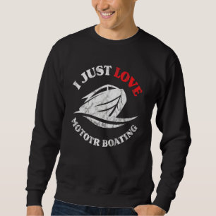 I Just Love Motor Boating Boater Motorboating Sweatshirt