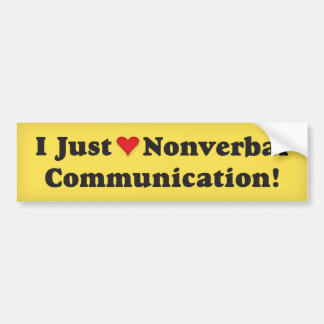 I just love nonverbal communication! bumper sticker